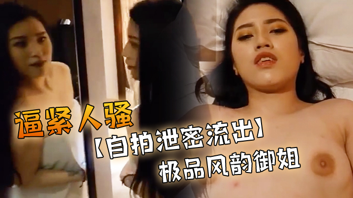 自拍泄密流出极品风韵御姐出镜肉肉的感觉逼紧人骚海报