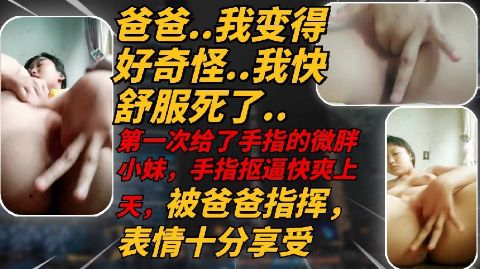 可爱微胖高中妹妹听爸爸的指挥扣穴自慰爽上天高潮多次海报