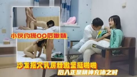 美男子探花小伙约操00后嫩妹沙发抠穴乳房粉嫩坚挺啪啪后入正是精神充沛之时高清源码录制海报