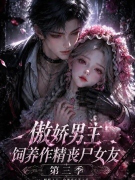 傲娇男主饲养作精丧尸女友第三季海报
