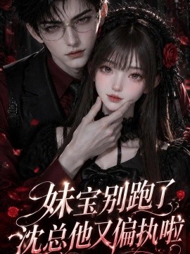妹宝别跑了，沈总他又偏执啦海报